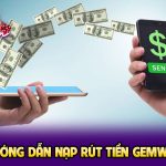Chi tiết hướng dẫn nạp rút tiền GEMWIN tiện lợi