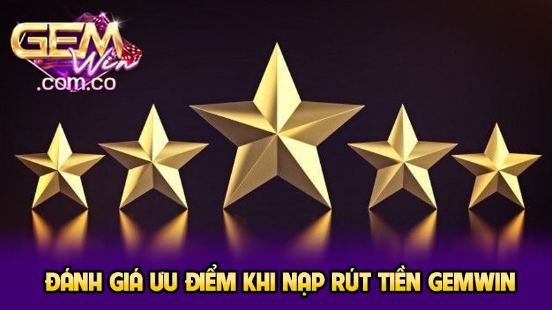Đánh giá ưu điểm khi nạp rút tiền GEMWIN
