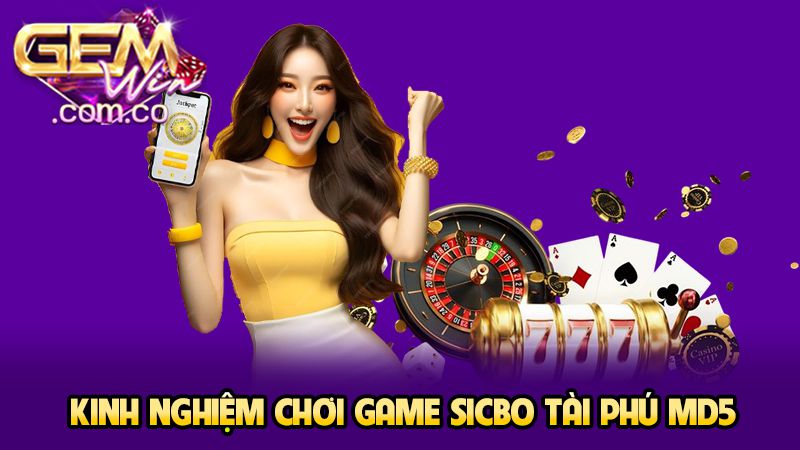 Kinh nghiệm chơi game sicbo tài phú MD5