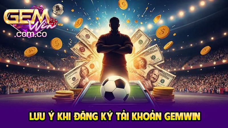 Lưu ý đăng ký tài khoản GEMWIN