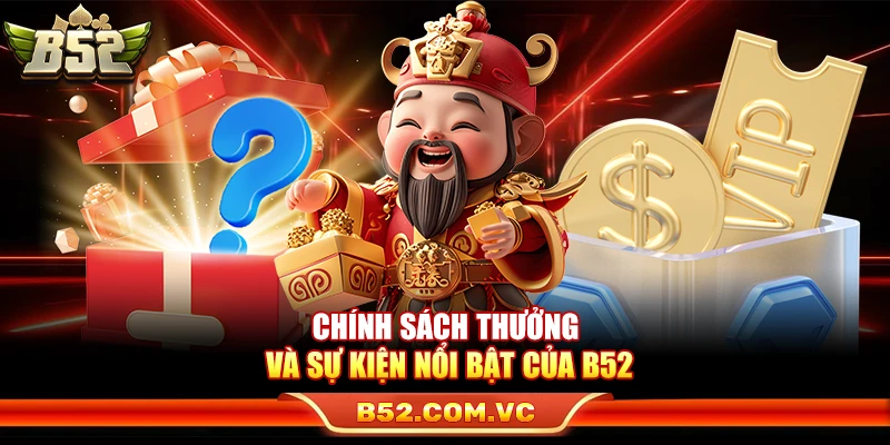 B52Club - Link Vào Game Bài Bom Tạ B52 Club Mới Nhất 14 Chính sách thưởng và sự kiện nổi bật của B52Club