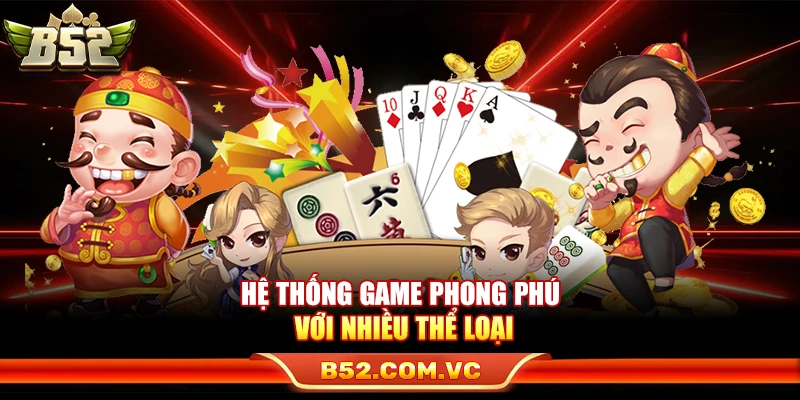 B52Club - Link Vào Game Bài Bom Tạ B52 Club Mới Nhất 11 Hệ thống game phong phú với nhiều thể loại