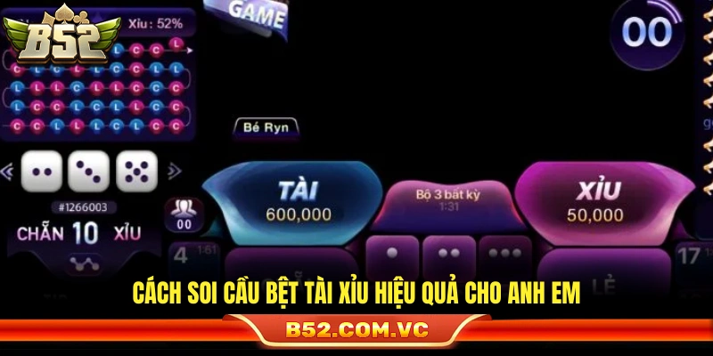 Soi Cầu Bệt Tài Xỉu – Nhận Diện Chuỗi Cầu Đang Chạy Tại B52 4 Mẹo soi cầu bệt tài xỉu chuẩn cho người chơi